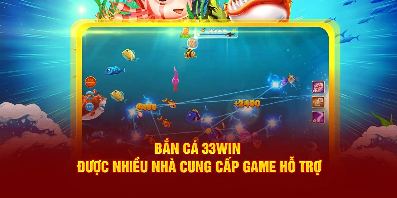 Bắn Cá 33Win được nhiều nhà cung cấp game hỗ trợ