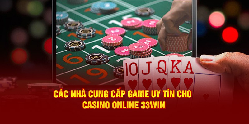 Các nhà cung cấp game uy tín cho Casino Online 33Win