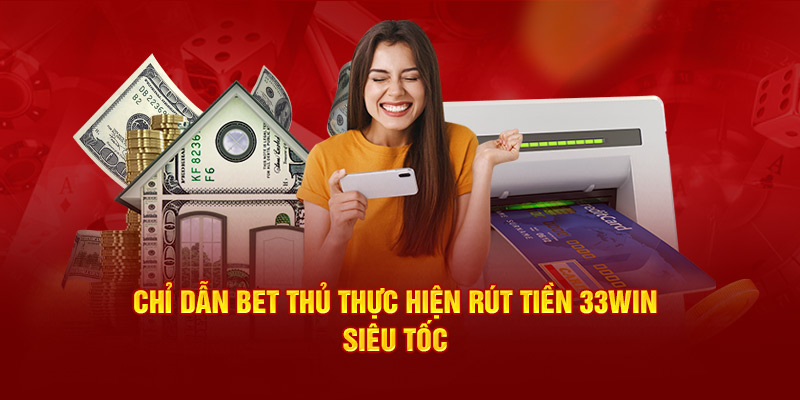 Chỉ dẫn người chơi thực hiện rút tiền 33Win siêu tốc