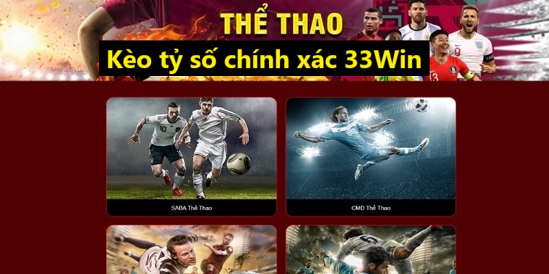 Khám phá thể loại kèo tỷ số chính xác 33Win hấp dẫn