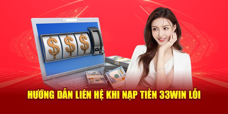 Hướng dẫn liên hệ khi nạp tiền 33win lỗi