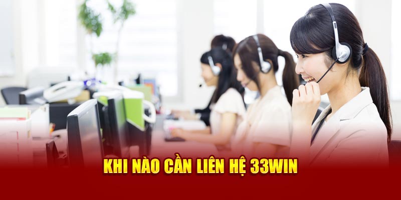 Khi nào cần liên hệ 33win