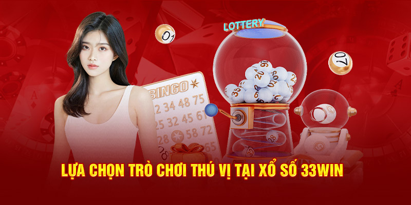 Lựa chọn trò chơi thú vị tại xổ số 33Win