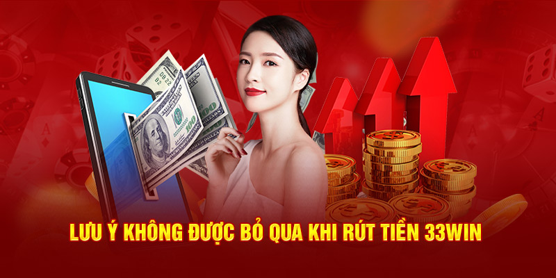 Lưu ý không được bỏ qua khi rút tiền 33Win