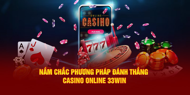 Nắm chắc phương pháp đánh thắng Casino Online 33Win