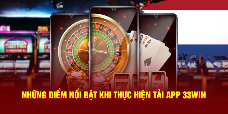 Những điểm nổi bật khi thực hiện tải app 33Win