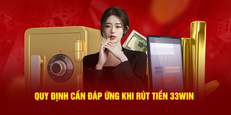 Quy định cần đáp ứng khi rút tiền 33Win