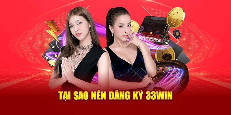 Tại sao nên đăng ký 33win