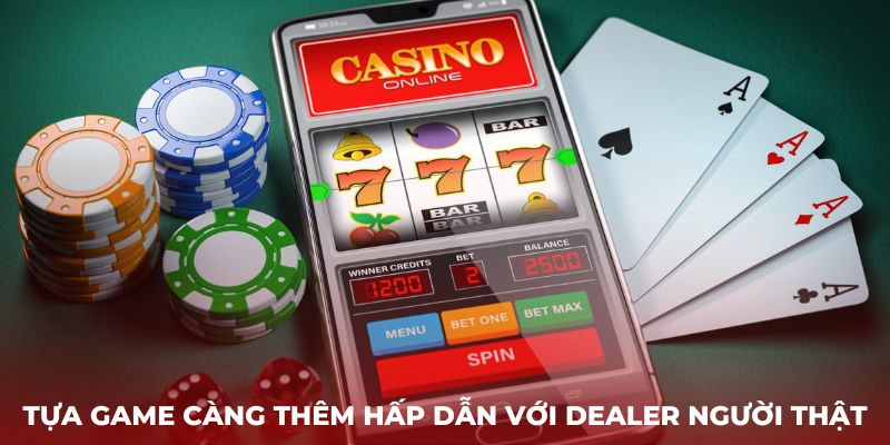 Tựa game càng thêm hấp dẫn với dealer người thật