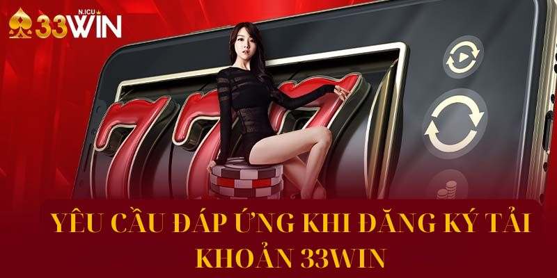 Người chơi cần đáp ứng đủ điều kiện tại 33Win